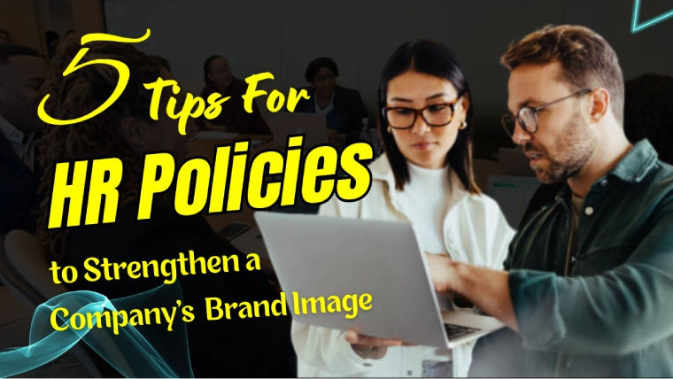 5 Impactful Tips for HR Policies to Strengthen a Company's Brand Image
